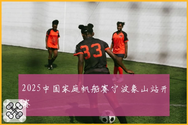 2025中国家庭帆船赛宁波象山站开赛