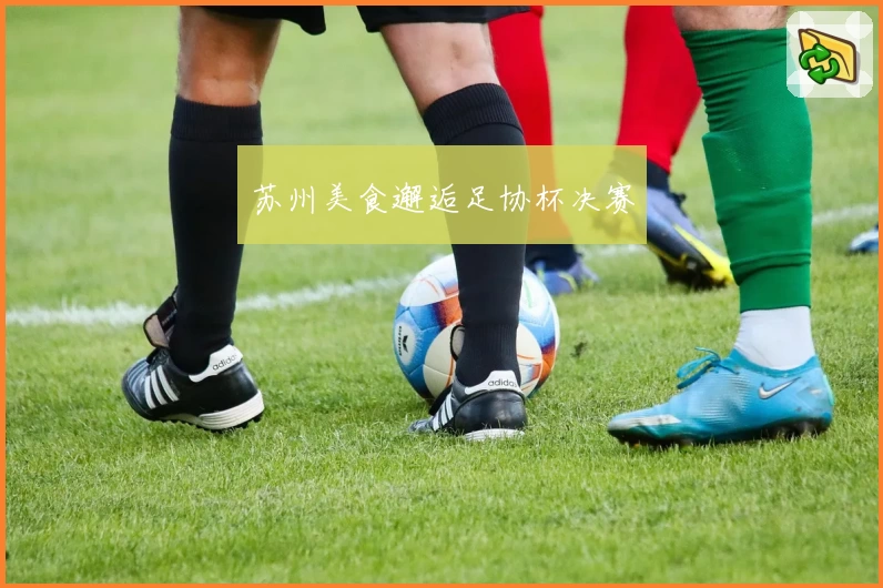 苏州美食邂逅足协杯决赛