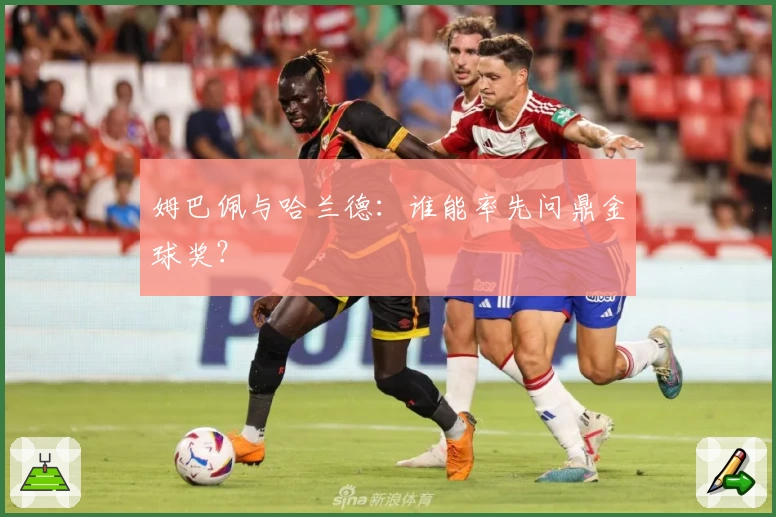 姆巴佩与哈兰德：谁能率先问鼎金球奖？