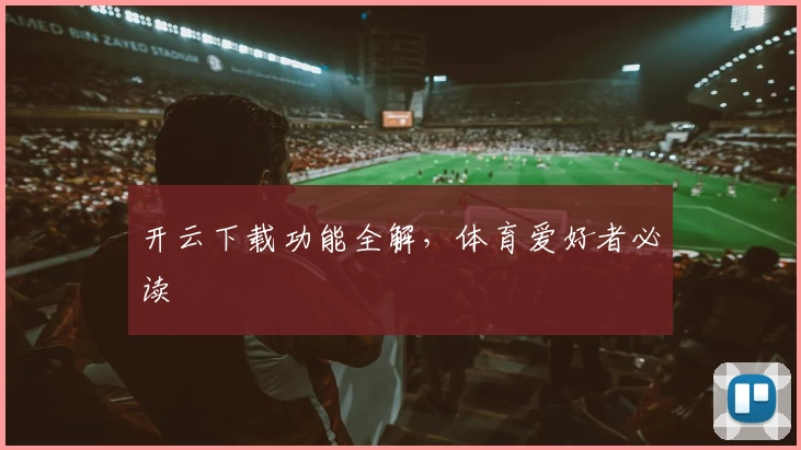 开云下载功能全解，体育爱好者必读